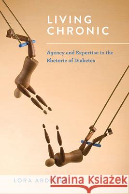 Living Chronic: Agency and Expertise in the Rhetoric of Diabetes Lora Arduser 9780814253878 Ohio State University Press - książka