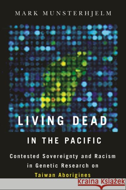 Living Dead in the Pacific: Contested Sovereignty and Racism in Genetic Research on Taiwan Aborigines Mark Munsterhjelm 9780774826594 Turpin DEDS Orphans - książka