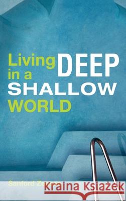 Living Deep in a Shallow World Sanford Zensen 9781725289390 Wipf & Stock Publishers - książka