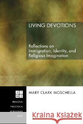 Living Devotions: Reflections on Immigration, Identity, and Religious Imagination Moschella, Mary Clark 9781556352881 Pickwick Publications - książka