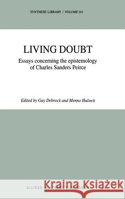 Living Doubt: Essays Concerning the Epistemology of Charles Sanders Peirce Debrock, G. 9780792328988 Springer - książka