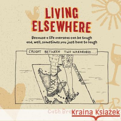 Living Elsewhere: Because a life overseas can be tough and, well, sometimes you just have to laugh Catherine Brew 9781999732325 Springtime Books - książka