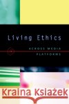 Living Ethics: Across Media Platforms Michael Bugeja 9780195188608 Oxford University Press, USA
