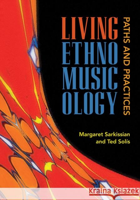 Living Ethnomusicology: Paths and Practices Margaret Sarkissian Ted Solis 9780252042348 University of Illinois Press - książka