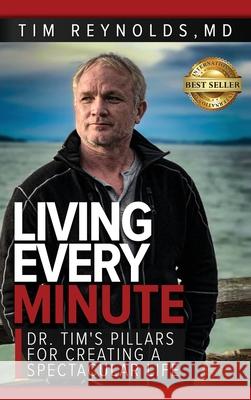 Living Every Minute: Dr. Tim's Pillars for Creating a Spectacular Life Tim Reynolds 9781949535754 Dr Tim International - książka