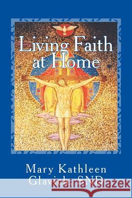 Living Faith at Home: Catholic Practices and Prayer Snd Mary Kathleen Glavich 9781543186345 Createspace Independent Publishing Platform - książka