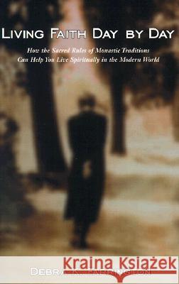 Living Faith Day by Day: How the Sacred Rules of Monastic Traditions Can Help You Live Spiritually in the Modern World Debra K. Farrington 9780399526206 Penguin Group - książka