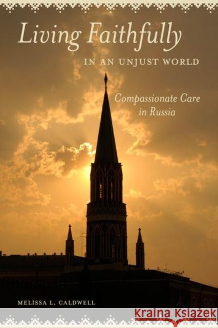 Living Faithfully in an Unjust World: Compassionate Care in Russia Melissa L. Caldwell 9780520285835 University of California Press - książka