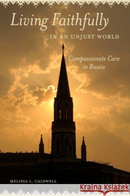 Living Faithfully in an Unjust World: Compassionate Care in Russia Melissa L. Caldwell 9780520285842 University of California Press - książka