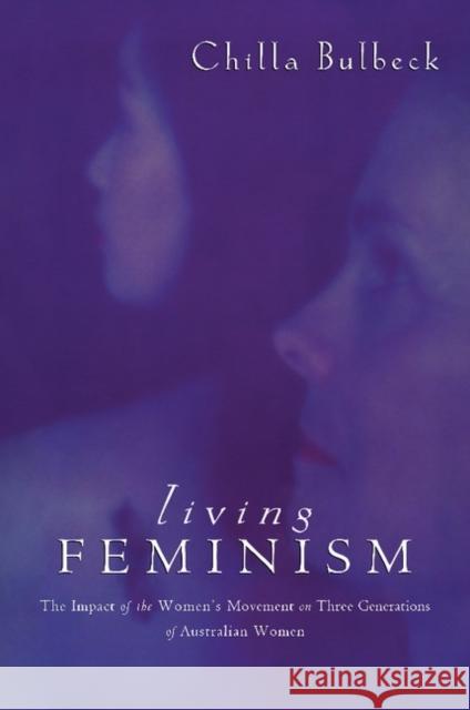 Living Feminism: The Impact of the Women's Movement on Three Generations of Australian Women Bulbeck, Chilla 9780521465960 CAMBRIDGE UNIVERSITY PRESS - książka