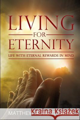 Living for Eternity: Life With Eternal Rewards In Mind Payne, Matthew Robert 9781365760396 Revival Waves of Glory Ministries - książka