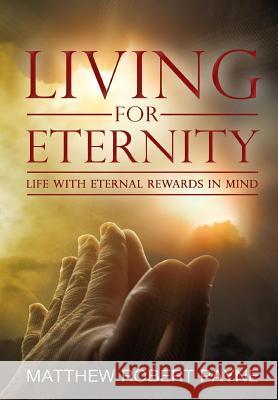 Living for Eternity: Life With Eternal Rewards In Mind Payne, Matthew Robert 9781626769991 Revival Waves of Glory Books & Publishing - książka