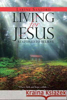 Living for Jesus: Restored to Believe Larene Sanford 9781512798647 WestBow Press - książka