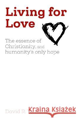 Living for Love: The essence of Christianity, and humanity\'s only hope David R. Tomlinson 9781789592580 Sacristy Press - książka