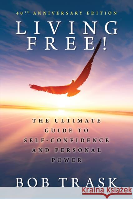 Living Free! - 40th Anniversary Edition: The Ultimate Guide to Self-Confidence and Personal Power Bob Trask 9781722505103 G&D Media - książka