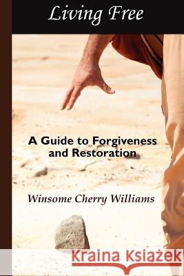 Living Free: A Guide to Forgiveness and Restoration Winsome Cherry Williams 9780984576753 Six Hearts Incorporated - książka