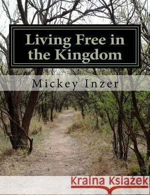 Living Free in the Kingdom Mickey Inzer 9781724991409 Createspace Independent Publishing Platform - książka