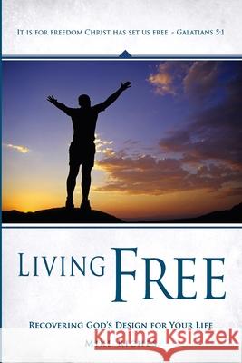 Living Free: Recovering God's Original Design for Your Life Mike Riches 9780979779886 Sycpub Global LLC - książka