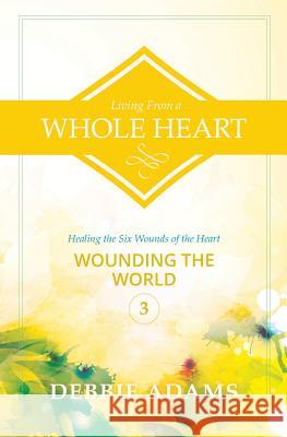 Living from a Whole Heart: Healing the Six Wounds of the Heart Debbie Adams 9781500487461 Createspace - książka