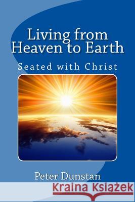Living from Heaven to Earth Mr Peter John Dunstan 9781722132149 Createspace Independent Publishing Platform - książka