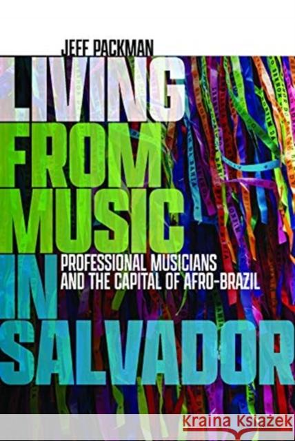 Living from Music in Salvador: Professional Musicians and the Capital of Afro-Brazil Jeff Packman 9780819580498 Wesleyan University Press - książka