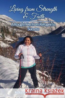 Living from Strength & Faith: A Rough Hike from Refugee to Success Rukshana Hafez Triem 9781540449276 Createspace Independent Publishing Platform - książka