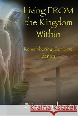 Living From the Kingdom Within: Remembering Our One Identity Dr Brian Longhurst (University of Salford Manchester UK) 9781942497370 Six Degrees Publishing Group, Inc - książka