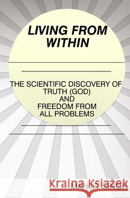 Living from Within: The Scientific Discovery of Truth (God) and Freedom from all problems Singh, Manjit 9781466284777 Createspace - książka