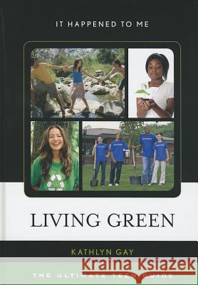 Living Green: The Ultimate Teen Guide Kathlyn Gay   9780810877016 Scarecrow Press - książka