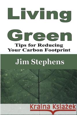 Living Green: Tips for Reducing Your Carbon Footprint Jim Stephens 9781648301360 Econo Publishing Company - książka