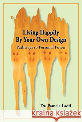 Living Happily By Your Own Design: Pathways to Personal Power Ladd, Pamela 9780578075648 2nd Tier Publishing - książka