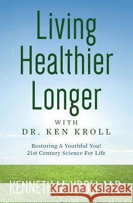 Living Healthier Longer with Dr. Ken Kroll: Restoring A Youthful You! 21st Century Science For Life (Revised, Updated 2017) Kroll M. D., Kenneth M. 9781503303034 Createspace Independent Publishing Platform - książka