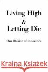 Living High and Letting Die: Our Illusion of Innocence Unger, Peter 9780195075892 Oxford University Press