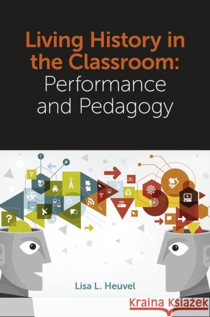 Living History in the Classroom: Performance and Pedagogy Lisa L. Heuvel (Christopher Newport University, USA) 9781789735963 Emerald Publishing Limited - książka