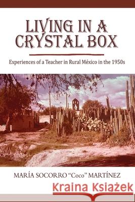 Living in a Crystal Box: Experiences of a Teacher in Rural Mexico in the 1950s Maria Socorro Martinez 9781737871101 Msm Publications - książka