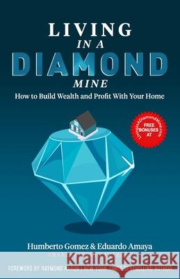 Living in a Diamond Mine: How to Build Wealth and Profit With Your Home Eduardo Amaya Humberto Gomez 9781772773637 1-1-1 Publishing - książka