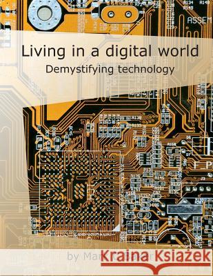 Living in a digital world: Demystifying technology Baker, Mark C. 9781540697516 Createspace Independent Publishing Platform - książka