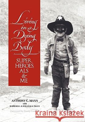 Living in a Dying Body: Superheroes, ALS and Me Anthony C. Mann Barbara I. and William a. Mann Randy Couture 9780983648406 Miglior Press - książka