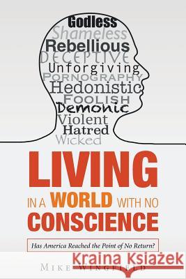 Living in a World with No Conscience: Has America Reached the Point of No Return? Mike Wingfield 9781973652878 WestBow Press - książka