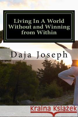 Living in a World Without and Winning from Within: An Encouragement Practice to Live by Daja Joseph 9781542613866 Createspace Independent Publishing Platform - książka