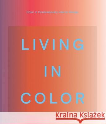 Living in Color: Color in Contemporary Interior Design Phaidon Press                            Stella Paul India Mahdavi 9781838663087 Phaidon Press - książka
