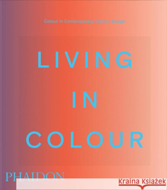 Living in Colour: Colour in Contemporary Interior Design Phaidon Editors 9781837291960 Phaidon Press Ltd - książka