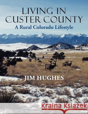 Living in Custer County: A Rural Colorado Lifestyle Jim Hughes 9781458200556 Abbott Press - książka