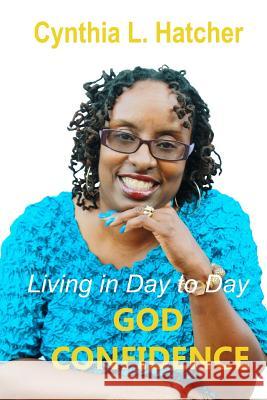 Living In Day to Day God Confidence Hatcher, Cynthia L. 9781537671352 Createspace Independent Publishing Platform - książka