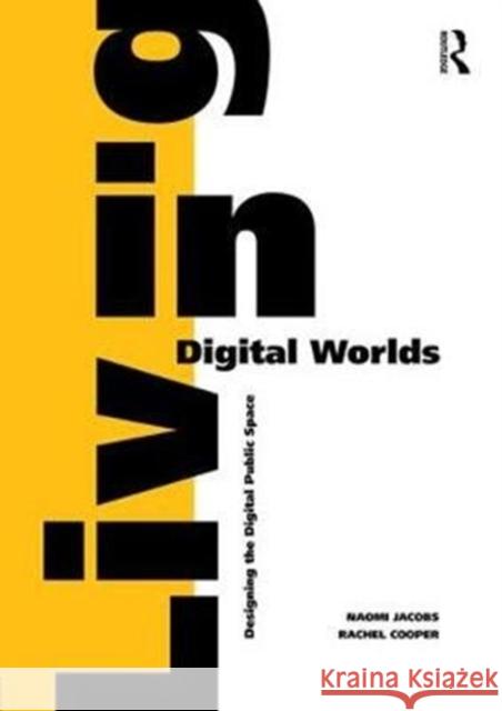 Living in Digital Worlds: Designing the Digital Public Space Naomi Jacobs Rachel Cooper 9781472452832 Routledge - książka