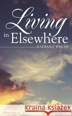 Living in Elsewhere Barbara Walsh 9781462410682 Inspiring Voices - książka