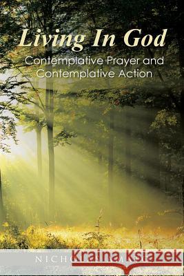 Living In God: Contemplative Prayer and Contemplative Action Nicholas Amato 9781512754254 WestBow Press - książka