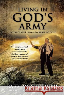 Living in God's Army: Instructions from a Warrior of David Rabbi Moshe Laurie, Mary Elliott, Ph D Martha Laurie 9781626971967 Xulon Press - książka