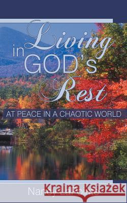 Living in God's Rest: At Peace in a Chaotic World Lapointe, Nancy 9781449781231 WestBow Press - książka