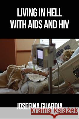 Living in Hell with AIDS and HIV Josefina Guardia 9781645301189 Dorrance Publishing Co. - książka